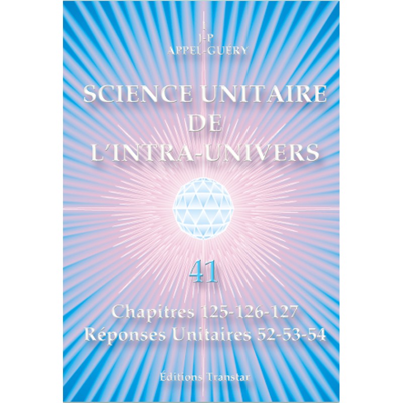 SCIENCE UNITAIRE DE L'INTRA-UNIVERS DE IJP. APPEL-GUÉRY tome 41