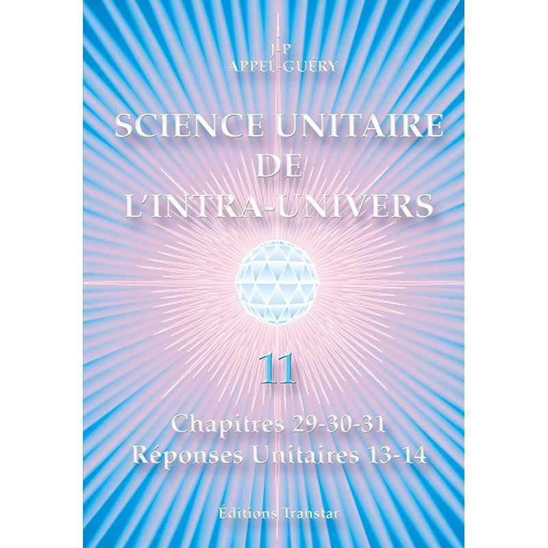 Science Unitaire de l'Intra-Univers de IJP. Appel-Guéry tome 11